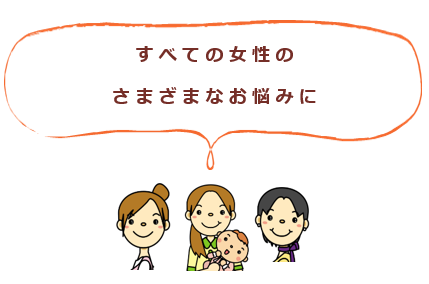 すべての女性のさまざまなお悩みに